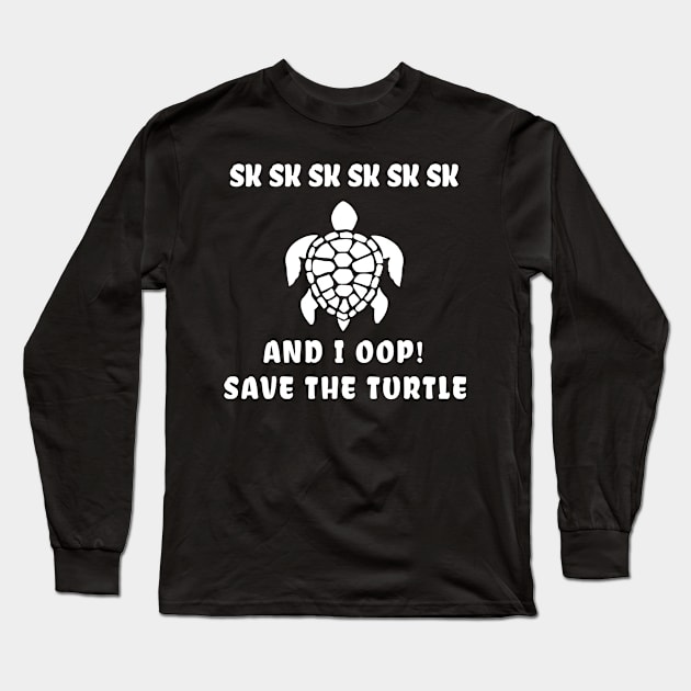 sksksk and i oop save the turtle Gift Long Sleeve T-Shirt by salah_698